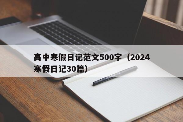 高中寒假日记范文500字（2024
高中寒假日记30篇）