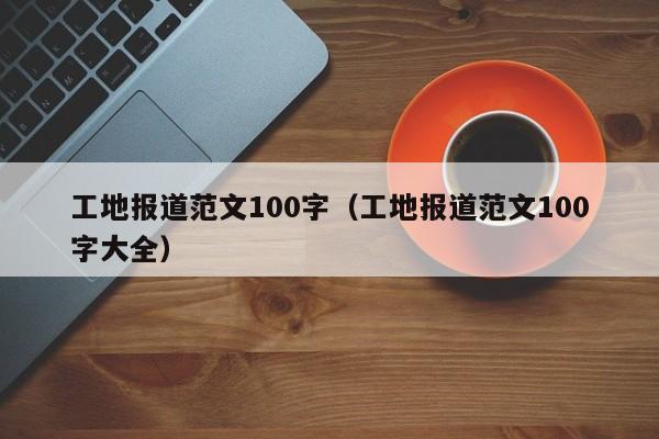 工地报道范文100字（工地报道范文100字大全）