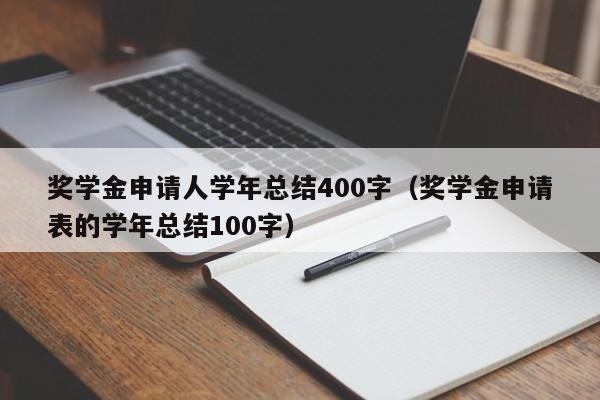 奖学金申请人学年总结400字（奖学金申请表的学年总结100字）