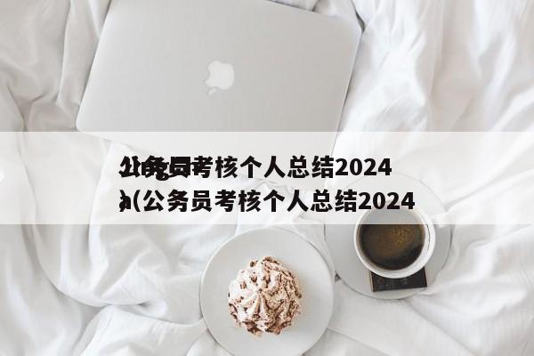 公务员考核个人总结2024
JingCha
（公务员考核个人总结2024
）