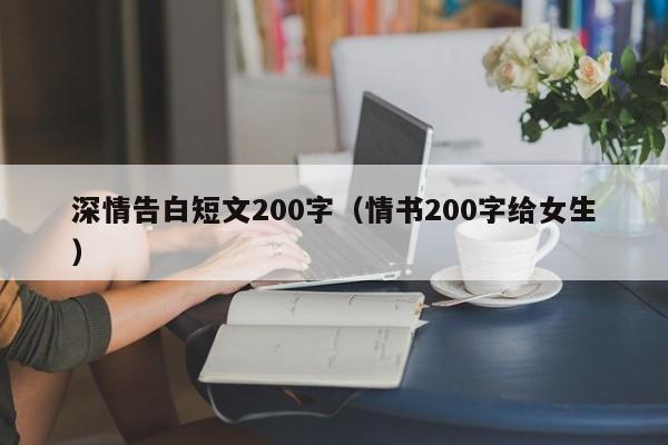 深情告白短文200字（情书200字给女生）