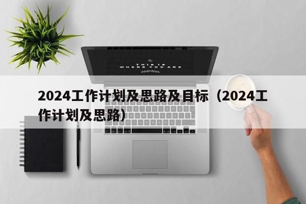 2024工作计划及思路及目标（2024工作计划及思路）