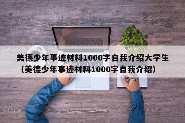 美德少年事迹材料1000字自我介绍大学生（美德少年事迹材料1000字自我介绍）