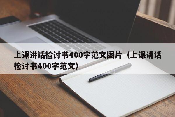 上课讲话检讨书400字范文图片（上课讲话检讨书400字范文）