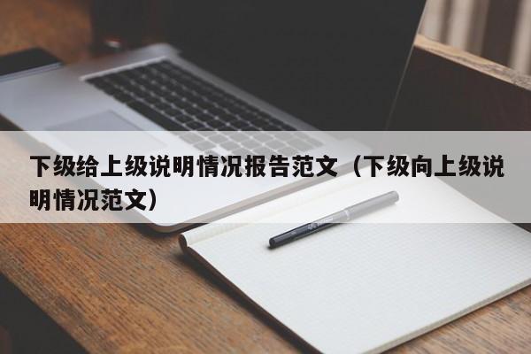 下级给上级说明情况报告范文（下级向上级说明情况范文）