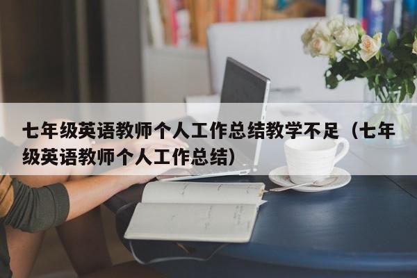 七年级英语教师个人工作总结教学不足（七年级英语教师个人工作总结）