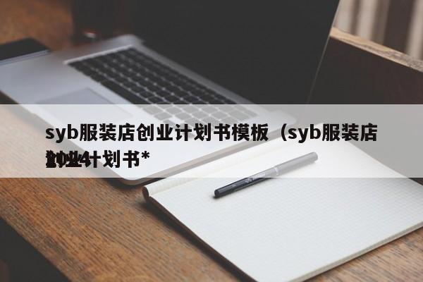 syb服装店创业计划书模板（syb服装店创业计划书*
2024
）