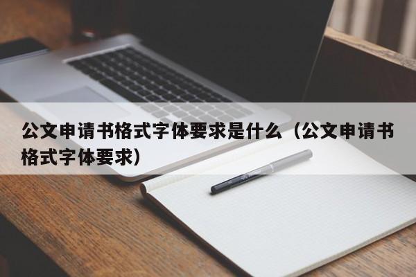 公文申请书格式字体要求是什么（公文申请书格式字体要求）