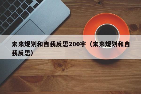 未来规划和自我反思200字（未来规划和自我反思）