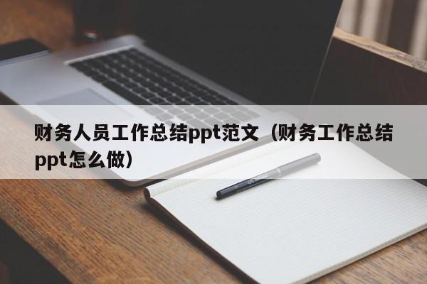 财务人员工作总结ppt范文（财务工作总结ppt怎么做）