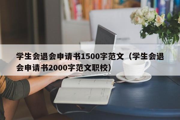 学生会退会申请书1500字范文（学生会退会申请书2000字范文职校）