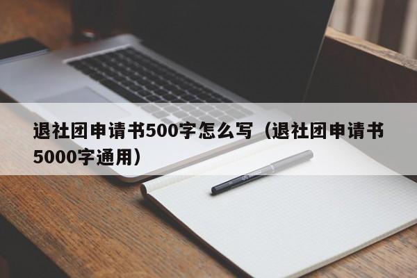 退社团申请书500字怎么写（退社团申请书5000字通用）