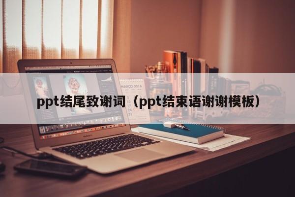 ppt结尾致谢词（ppt结束语谢谢模板）