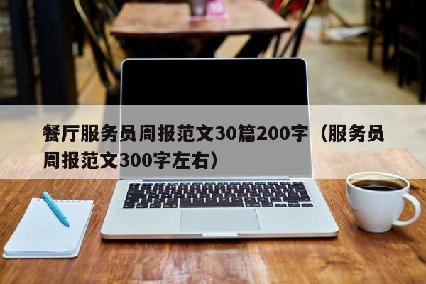 餐厅服务员周报范文30篇200字（服务员周报范文300字左右）