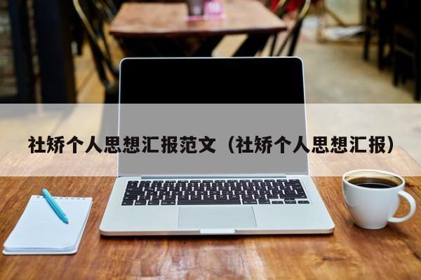 社矫个人思想汇报范文（社矫个人思想汇报）